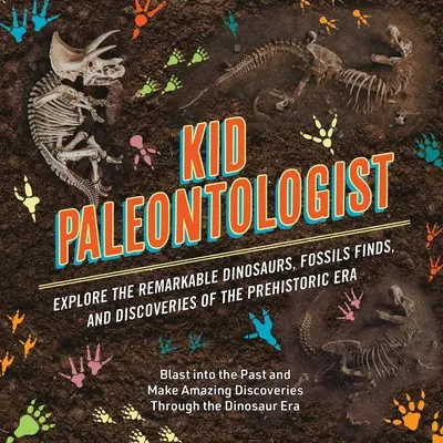 Paleontólogo infantil: Explora los sorprendentes dinosaurios, hallazgos fósiles y descubrimientos de la Era Prehistórica - Kid Paleontologist: Explore the Remarkable Dinosaurs, Fossils Finds, and Discoveries of the Prehistoric Era