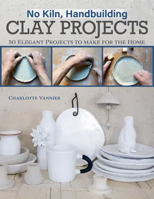 No Kiln, Handbuilding Clay Projects: 50 elegantes proyectos para el hogar - No Kiln, Handbuilding Clay Projects: 50 Elegant Projects to Make for the Home