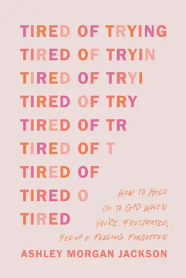 Cansado de intentarlo: Cómo aferrarse a Dios cuando estás frustrado, harto y te sientes olvidado - Tired of Trying: How to Hold on to God When You're Frustrated, Fed Up, and Feeling Forgotten