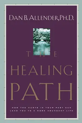 El camino de la curación: Cómo las heridas de tu pasado pueden conducirte a una vida más abundante - The Healing Path: How the Hurts in Your Past Can Lead You to a More Abundant Life