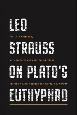 Leo Strauss sobre el Eutifrón de Platón: El cuaderno de 1948, con conferencias y escritos críticos - Leo Strauss on Plato's Euthyphro: The 1948 Notebook, with Lectures and Critical Writings