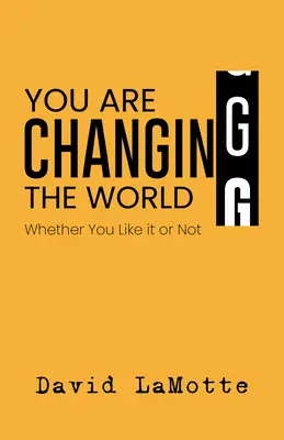Estás cambiando el mundo: Te guste o no - You Are Changing the World: Whether You Like It or Not