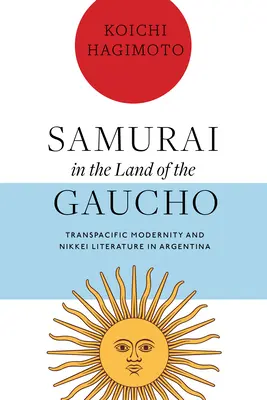 Samurai in the Land of the Gaucho: Modernidad transpacífica y literatura nikkei en Argentina - Samurai in the Land of the Gaucho: Transpacific Modernity and Nikkei Literature in Argentina
