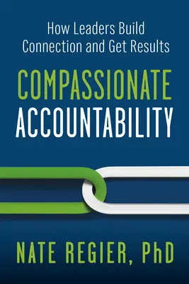 Compassionate Accountability: How Leaders Build Connection and Get Results (Responsabilidad compasiva: Cómo los líderes crean vínculos y obtienen resultados) - Compassionate Accountability: How Leaders Build Connection and Get Results