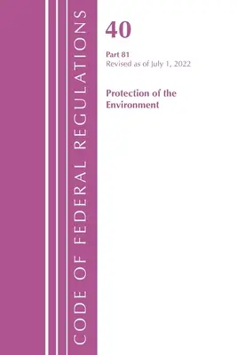 Code of Federal Regulations, Title 40 Protection of the Environment 81, Revisado a partir del 1 de julio de 2022 (Oficina del Registro Federal (U S )) - Code of Federal Regulations, Title 40 Protection of the Environment 81, Revised as of July 1, 2022 (Office of the Federal Register (U S ))