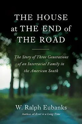 La casa al final del camino: La historia de tres generaciones de una familia interracial en el sur de Estados Unidos - The House at the End of the Road: The Story of Three Generations of an Interracial Family in the American South