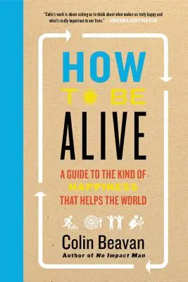 Cómo estar vivo: Una guía para el tipo de felicidad que ayuda al mundo - How to Be Alive: A Guide to the Kind of Happiness That Helps the World