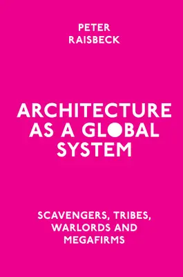 La arquitectura como sistema global: Carroñeros, tribus, señores de la guerra y megafirmas - Architecture as a Global System: Scavengers, Tribes, Warlords and Megafirms