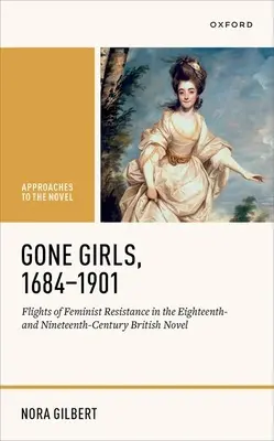 Gone Girls, 1684-1901: Vuelos de resistencia feminista en la novela británica de los siglos XVIII y XIX - Gone Girls, 1684-1901: Flights of Feminist Resistance in the Eighteenth- And Nineteenth-Century British Novel