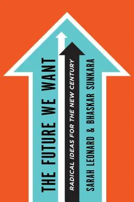 El futuro que queremos: Ideas radicales para el nuevo siglo - The Future We Want: Radical Ideas for the New Century