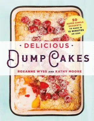 Deliciosos Dump Cakes: 50 Postres Súper Sencillos para Hacer en 15 Minutos o Menos - Delicious Dump Cakes: 50 Super Simple Desserts to Make in 15 Minutes or Less