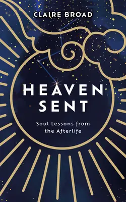 Enviado del Cielo: Lecciones del Alma desde el Más Allá - Heaven Sent: Soul Lessons from the Afterlife