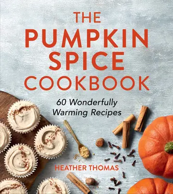 El libro de cocina con especias de calabaza: 60 Recetas Maravillosamente Calentadoras - The Pumpkin Spice Cookbook: 60 Wonderfully Warming Recipes