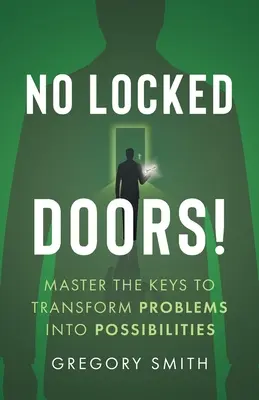 Sin puertas cerradas!: Dominar las claves para transformar los problemas en posibilidades - No Locked Doors!: Master the Keys to Transform Problems into Possibilities