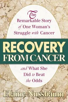 Recuperarse del cáncer: La extraordinaria historia de la lucha de una mujer contra el cáncer y lo que hizo para vencer a las adversidades - Recovery from Cancer: The Remarkable Story of One Woman's Struggle with Cancer and What She Did to Beat the Odds