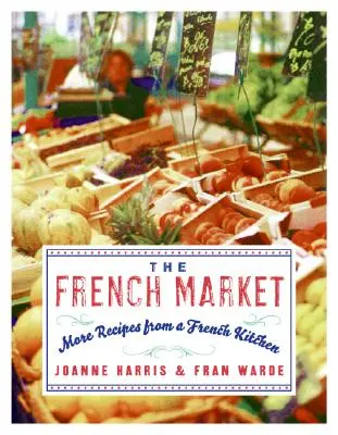 El mercado francés: Más recetas de una cocina francesa - The French Market: More Recipes from a French Kitchen