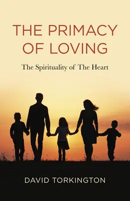 La primacía de amar: La espiritualidad del corazón - The Primacy of Loving: The Spirituality of the Heart