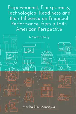 Empowerment, Transparency, Technological Readiness and Their Influence on Financial Performance, from a Latin American Perspective: Un Estudio Sectorial - Empowerment, Transparency, Technological Readiness and Their Influence on Financial Performance, from a Latin American Perspective: A Sector Study