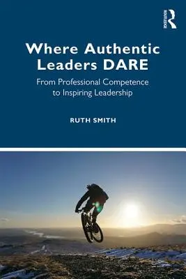 Donde se atreven los líderes auténticos: De la competencia profesional al liderazgo inspirador - Where Authentic Leaders Dare: From Professional Competence to Inspiring Leadership