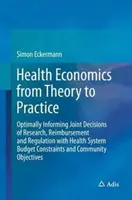 Economía de la salud de la teoría a la práctica: Cómo informar de forma óptima las decisiones conjuntas de investigación, reembolso y regulación con los contras presupuestarios del sistema sanitario - Health Economics from Theory to Practice: Optimally Informing Joint Decisions of Research, Reimbursement and Regulation with Health System Budget Cons