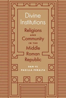 Instituciones divinas: Religiones y comunidad en la República Romana Media - Divine Institutions: Religions and Community in the Middle Roman Republic