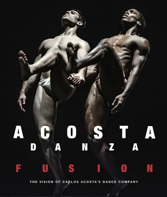 Acosta Danza: Fusión: La visión de la Compañía de Danza de Carlos Acosta - Acosta Danza: Fusion: The Vision of Carlos Acosta's Dance Company