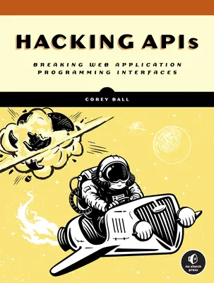 Hackeando APIs: Rompiendo Interfaces de Programación de Aplicaciones Web - Hacking APIs: Breaking Web Application Programming Interfaces