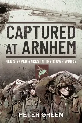 Capturados en Arnhem: Experiencias de hombres en sus propias palabras - Captured at Arnhem: Men's Experiences in Their Own Words