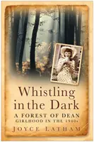 Silbando en la oscuridad - Una infancia en el bosque de Dean en los años 40 - Whistling in the Dark - A Forest of Dean Girlhood in the 1940s