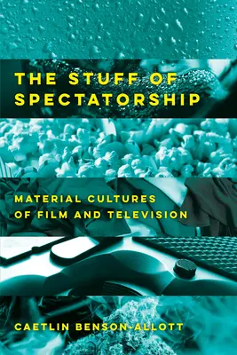 Las cosas del espectáculo: Culturas materiales del cine y la televisión - The Stuff of Spectatorship: Material Cultures of Film and Television