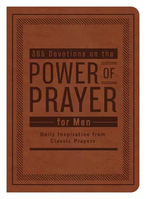 365 Devociones sobre el poder de la oración para hombres: Inspiración diaria a partir de oraciones clásicas - 365 Devotions on the Power of Prayer for Men: Daily Inspiration from Classic Prayers