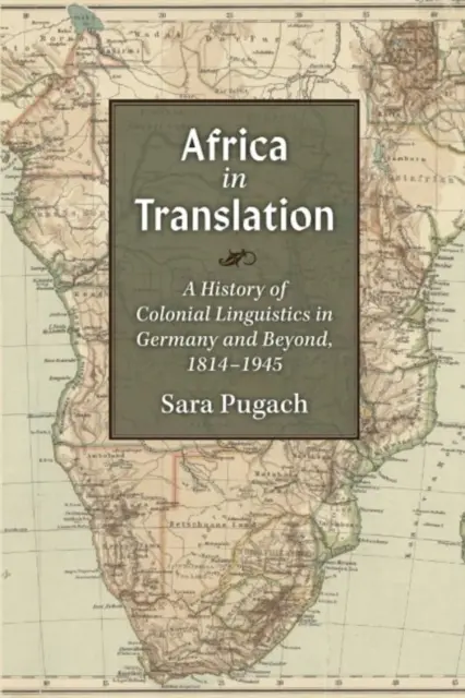 África en traducción: Historia de la lingüística colonial en Alemania y más allá, 1814-1945 - Africa in Translation: A History of Colonial Linguistics in Germany and Beyond, 1814-1945