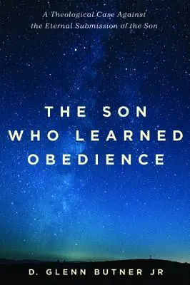 El hijo que aprendió obediencia: Un alegato teológico contra la sumisión eterna del Hijo - The Son Who Learned Obedience: A Theological Case Against the Eternal Submission of the Son