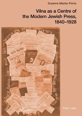 Vilna como centro de la prensa judía moderna, 1840-1928; aspiraciones, retos y progreso - Vilna as a Centre of the Modern Jewish Press, 1840-1928; Aspirations, Challenges, and Progress