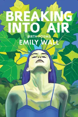 Rompiendo el aire: Poemas de nacimiento - Breaking Into Air: Birth Poems