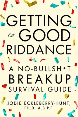 Getting to Good Riddance: Guía de supervivencia para una ruptura sin tonterías - Getting to Good Riddance: A No-Bullsh*t Breakup Survival Guide