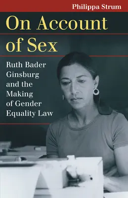 A causa del sexo: Ruth Bader Ginsburg y la creación de la ley de igualdad de género - On Account of Sex: Ruth Bader Ginsburg and the Making of Gender Equality Law