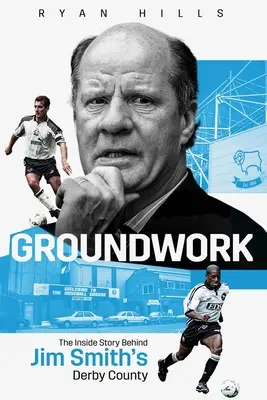 Groundwork: La historia desde dentro del Derby County de Jim Smith - Groundwork: The Inside Story of Jim Smith's Derby County