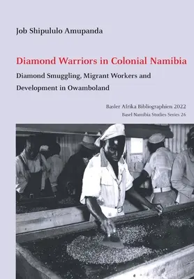 Guerreros del diamante en la Namibia colonial: Contrabando de diamantes, trabajadores migrantes y desarrollo en Owamboland - Diamond Warriors in Colonial Namibia: Diamond Smuggling, Migrant Workers and Development in Owamboland