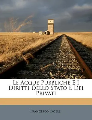 Las leyes públicas y los derechos del Estado y de los particulares - Le Acque Pubbliche E I Diritti Dello Stato E Dei Privati