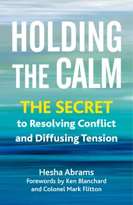 Mantener la calma: El secreto para resolver conflictos y rebajar la tensión - Holding the Calm: The Secret to Resolving Conflict and Defusing Tension