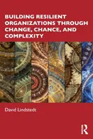 Construir organizaciones resilientes a través del cambio, el azar y la complejidad - Building Resilient Organizations through Change, Chance, and Complexity