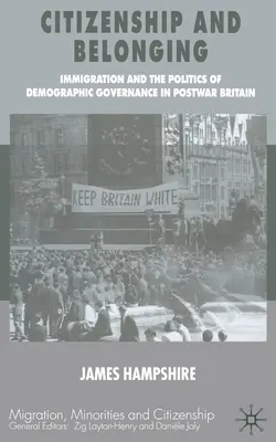 Ciudadanía y pertenencia: Immigration and the Politics of Demographic Governance in Postwar Britain (Inmigración y política demográfica en la Gran Bretaña de posguerra) - Citizenship and Belonging: Immigration and the Politics of Demographic Governance in Postwar Britain