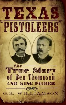 Pistoleros de Texas: La verdadera historia de Ben Thompson y King Fisher - Texas Pistoleers: The True Story of Ben Thompson and King Fisher