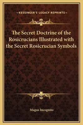 La Doctrina Secreta de los Rosacruces Ilustrada con los Símbolos Secretos Rosacruces - The Secret Doctrine of the Rosicrucians Illustrated with the Secret Rosicrucian Symbols