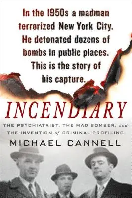 Incendiario: El psiquiatra, el terrorista loco y la invención de los perfiles criminales - Incendiary: The Psychiatrist, the Mad Bomber, and the Invention of Criminal Profiling