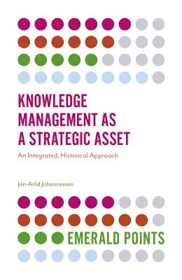 La gestión del conocimiento como activo estratégico: un enfoque histórico integrado - Knowledge Management as a Strategic Asset: An Integrated, Historical Approach