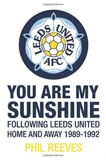 You Are My Sunshine - Siguiendo al Leeds United en casa y fuera 1989-1992 - You Are My Sunshine - Following Leeds United Home and Away 1989-1992