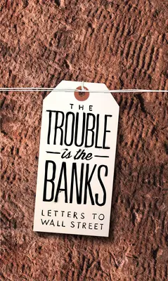 El problema son los bancos: Cartas a Wall Street - The Trouble Is the Banks: Letters to Wall Street