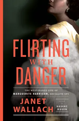 Coqueteando con el peligro: La misteriosa vida de Marguerite Harrison, espía de la alta sociedad - Flirting with Danger: The Mysterious Life of Marguerite Harrison, Socialite Spy